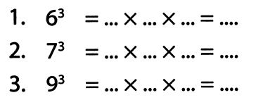 1.  6^(3)=... x ... x ...=... 
2.  7^(3)=... x ... x ...=... 
3.  9^(3)=... x ... x ...=... 