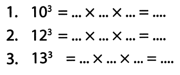 1.  10^(3)=... x ... x ...=... 
2.  12^(3)=... x ... x ...=... 
3.  13^(3)=... x ... x ...=... 