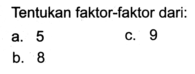 Tentukan faktor-faktor dari:
a. 5
C. 9
b. 8