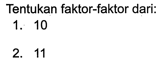 Tentukan faktor-faktor dari:
1. 10
2. 11