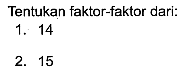 Tentukan faktor-faktor dari:
1. 14
2. 15