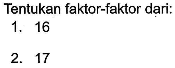 Tentukan faktor-faktor dari:
1. 16
2. 17