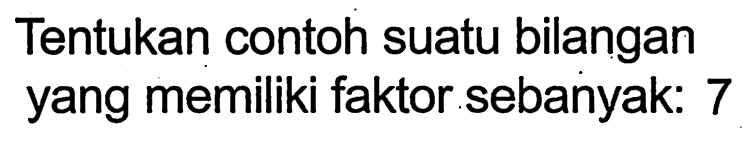 Tentukan contoh suatu bilangan yang memiliki faktor sebanyak: 7