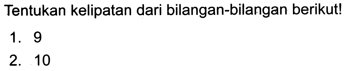 Tentukan kelipatan dari bilangan-bilangan berikut!
1. 9
2. 10