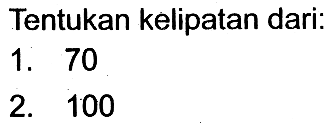 Tentukan kelipatan dari:
1. 70
2. 100