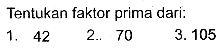 Tentukan faktor prima dari:
1. 42
2.. 70
3. 105