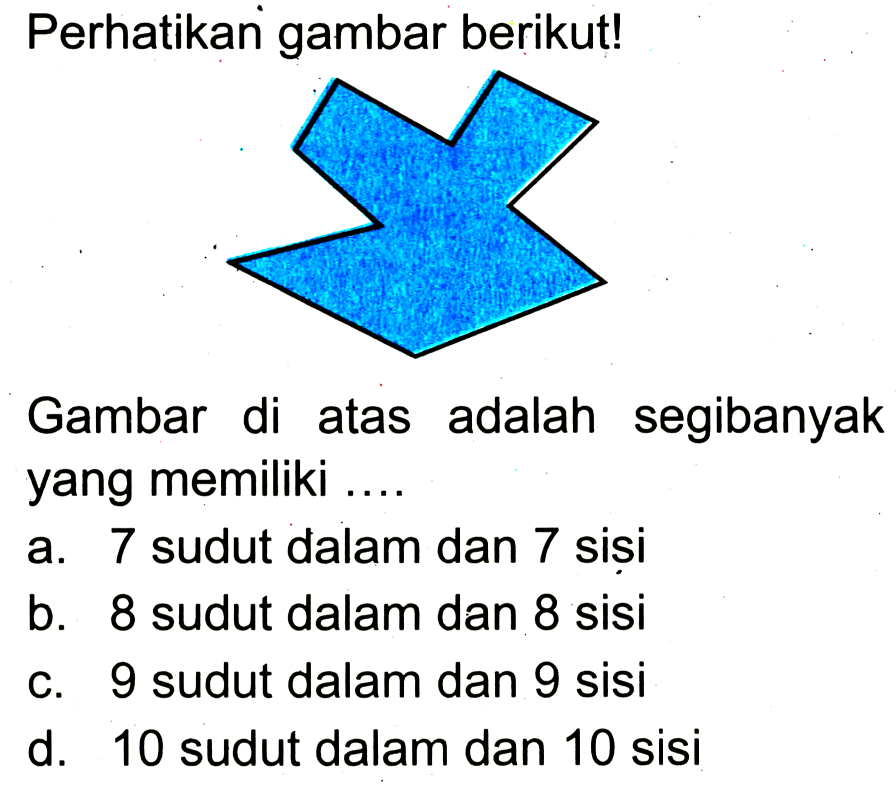 Perhatikan gambar berikut!
C1CCCCCCCCCC1
Gambar di atas adalah segibanyak yang memiliki ....
a. 7 sudut dalam dan 7 siṣi
b. 8 sudut dalam dan 8 sisi
c. 9 sudut dalam dan 9 sisi
d. 10 sudut dalam dan 10 sisi