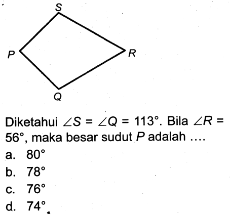 P Q R S Diketahui sudut S=sudut Q=113. Bila sudut R= 56, maka besar sudut P adalah ....