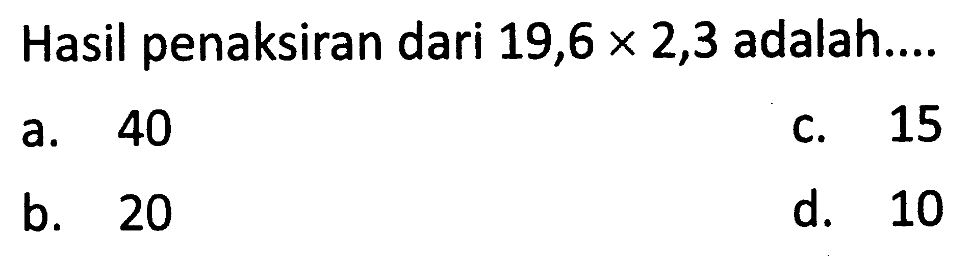 Hasil penaksiran dari  19,6 x 2,3  adalah....