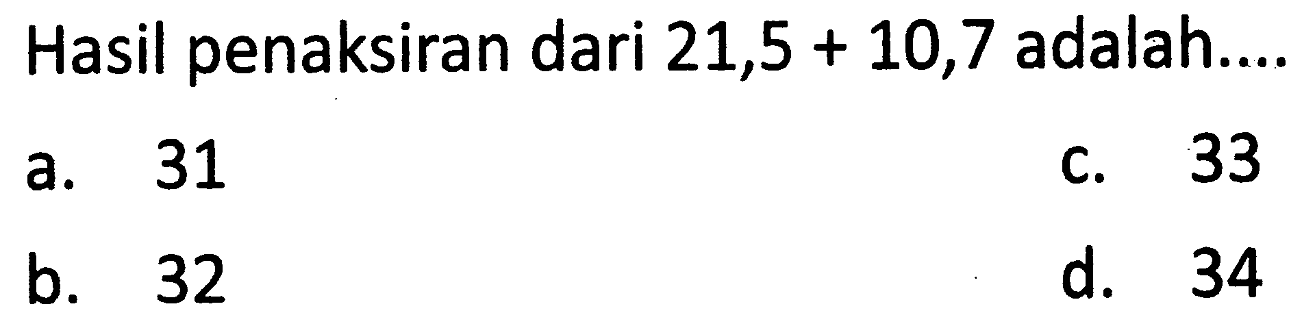 Hasil penaksiran dari  21,5+10,7  adalah....