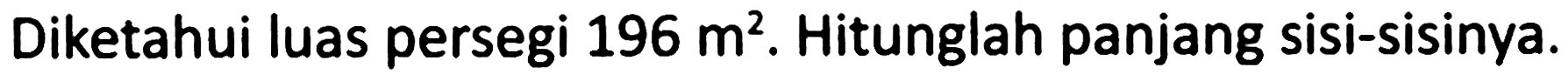 Diketahui luas persegi  196 m^2 . Hitunglah panjang sisi-sisinya.