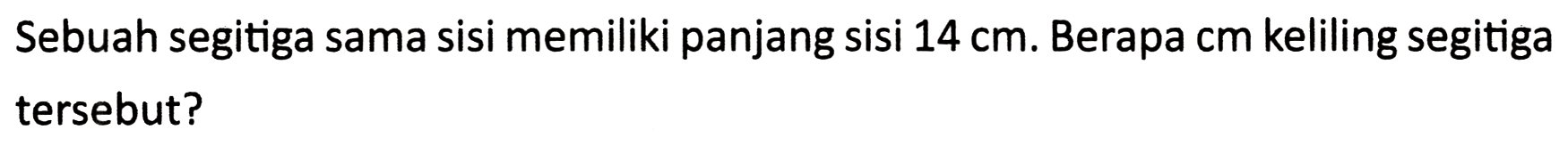 Sebuah segitiga sama sisi memiliki panjang sisi  14 cm . Berapa  cm  keliling segitiga tersebut?