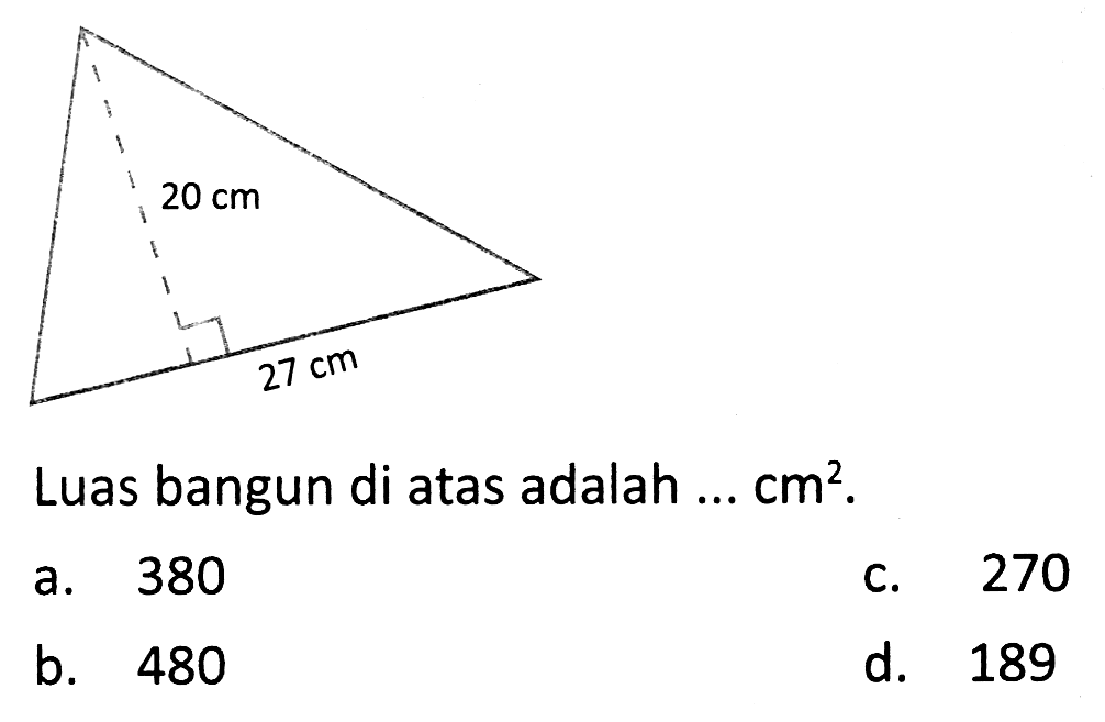 Luas bangun di atas adalah ...  cm^(2) .
a. 380
c. 270
b. 480
d. 189