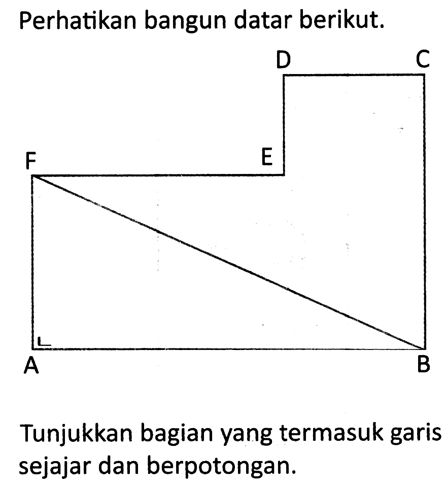 Perhatikan bangun datar berikut.
Tunjukkan bagian yang termasuk garis sejajar dan berpotongan.