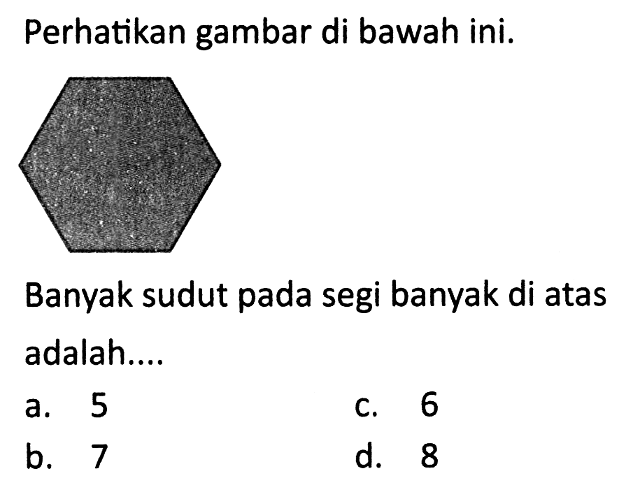 Perhatikan gambar di bawah ini.
Banyak sudut pada segi banyak di atas adalah....
a. 5
c. 6
b. 7
d. 8