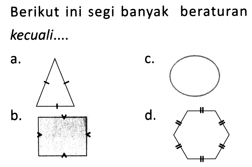 Berikut ini segi banyak beraturan kecuali....
a.
b.
d.