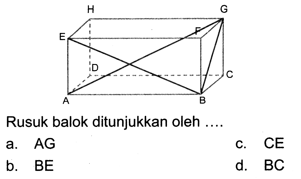 Rusuk balok ditunjukkan oleh ....
ABCDEFGH
a. AG 
c. CE
b. BE
d. BC