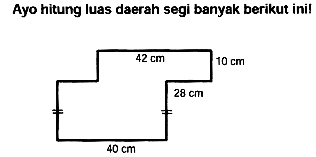 Ayo hitung luas daerah segi banyak berikut ini! 42 cm 10 cm 28 cm 40 cm