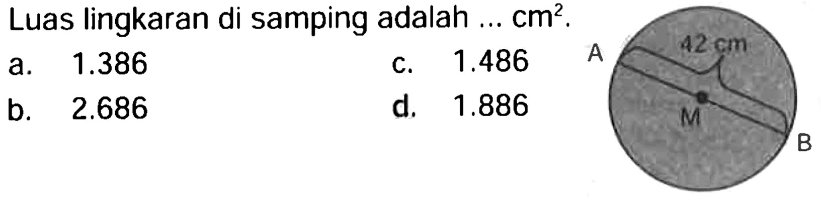 Luas lingkaran di samping adalah  ... cm^2 .
a.  1.386 
c.  1.486 
b.  2.686 
d.  1.886 