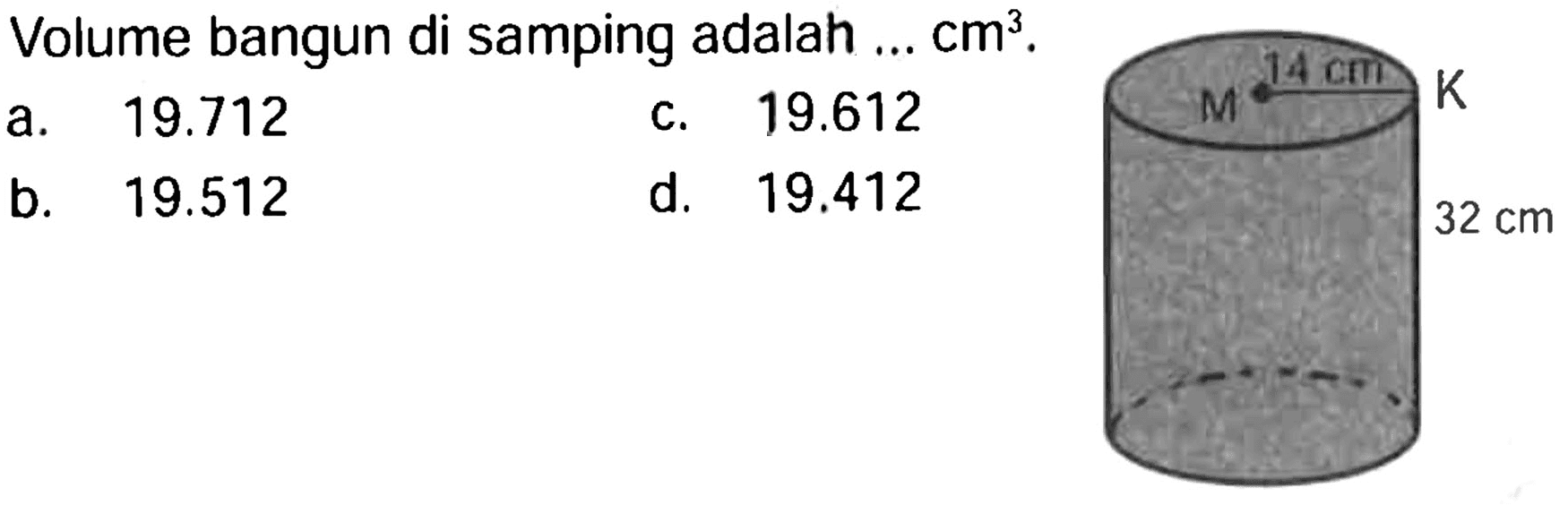 Volume bangun di samping adalah ...  cm^(3) .
a.   19.712 
c.  19.612 
b.  19.512 
d.  19.412 