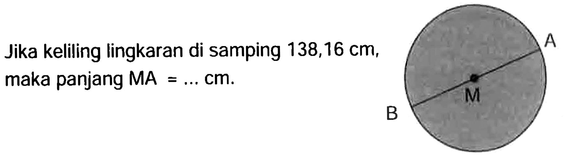 Jika keliling lingkaran di samping  138,16 cm , maka panjang  M A=... cm .
 B 