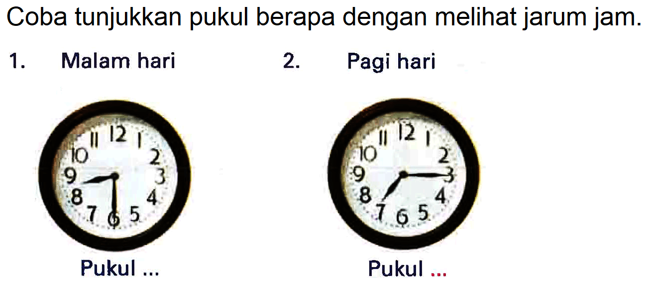 Coba tunjukkan pukul berapa dengan melihat jarum jam.
1. Malam hari
2. Pagi hari