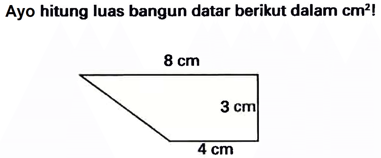 Ayo hitung luas bangun datar berikut dalam  cm^(2) !