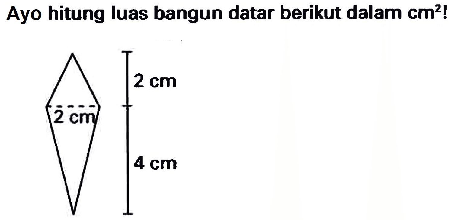 Ayo hitung luas bangun datar berikut dalam  {c m)^{2) !  
2 cm 
2 cm 
4 cm 