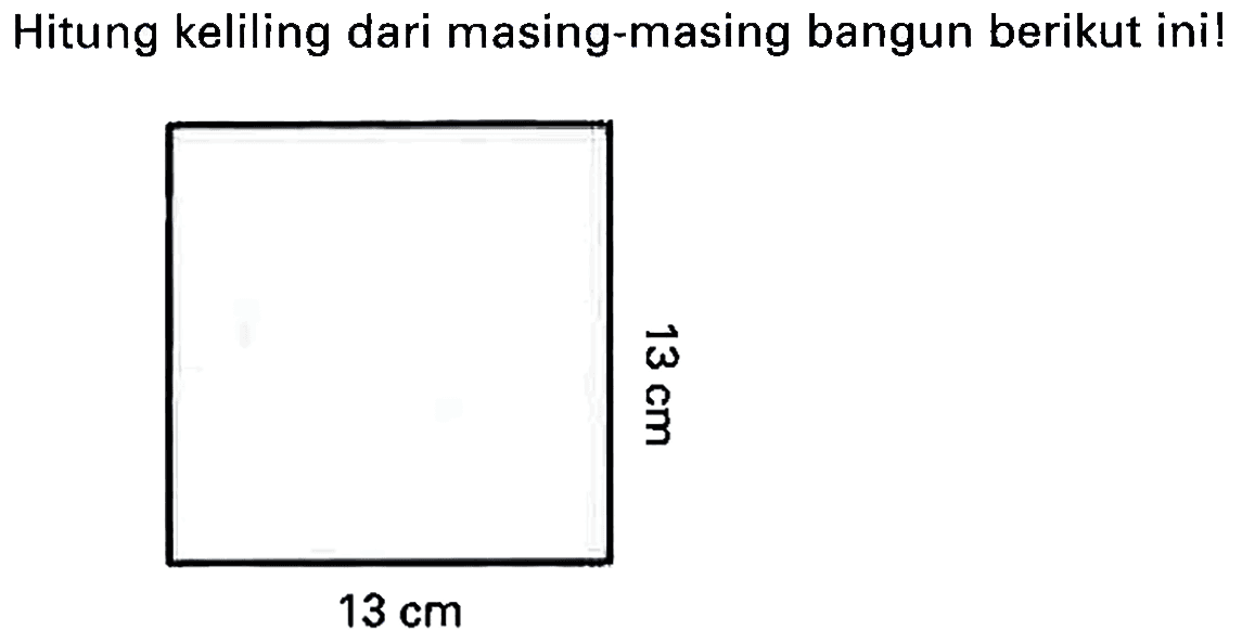 Hitung keliling dari masing-masing bangun berikut ini!
 13 cm 