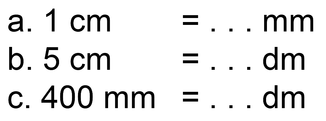 a.  1 cm=... mm 
b.  5 cm=... dm 
C.  400 ~mm=... dm 