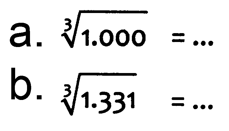 a.  akar pangkat 3 dari (1.000)=... 
b.  akar pangkat 3 dari (1.331)=... 