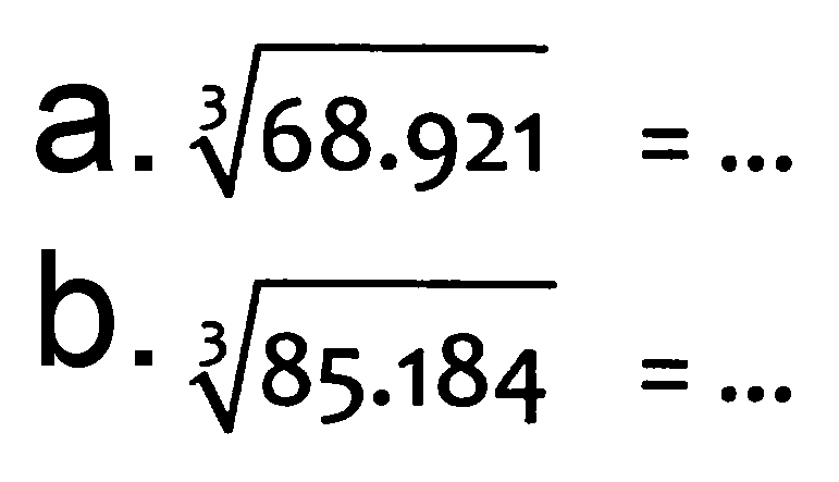 a.  akar pangkat 3 dari (68.921)=... 
b.  akar pangkat 3 dari (85.184)=... 