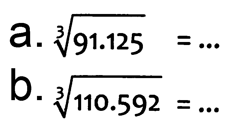 a.  akar pangkat 3 dari (91.125)=... 
b.  akar pangkat 3 dari (110.592)=... 