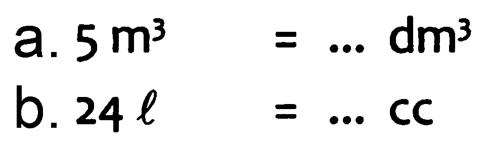 a.  5 m^(3)=... dm^(3) 
b.  24 l =...  cc