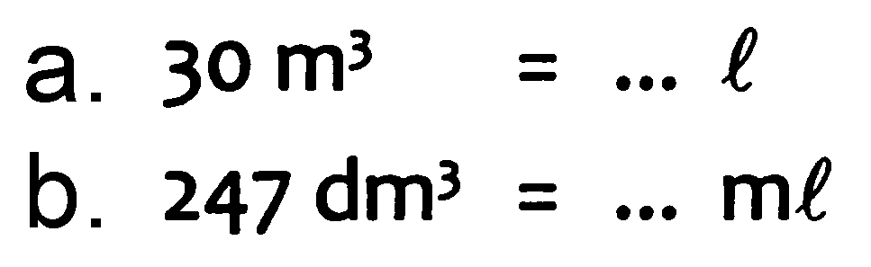 a.  30 m^(3)=... l 
b.  247 dm^(3)=... m l 