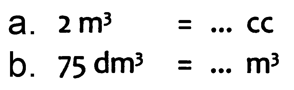 a.  2 m^(3)=... CC 
b.  75 dm^(3)=... m^(3) 