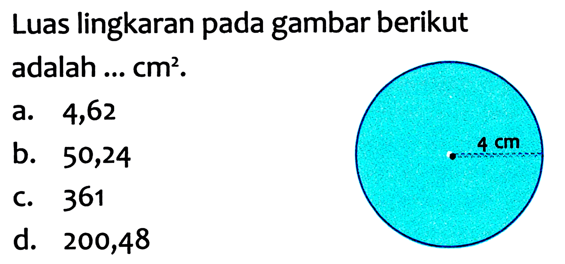 Luas lingkaran pada gambar berikut adalah ...  cm^(2) .
a. 4,62
b. 50,24
C. 361
d. 200,48