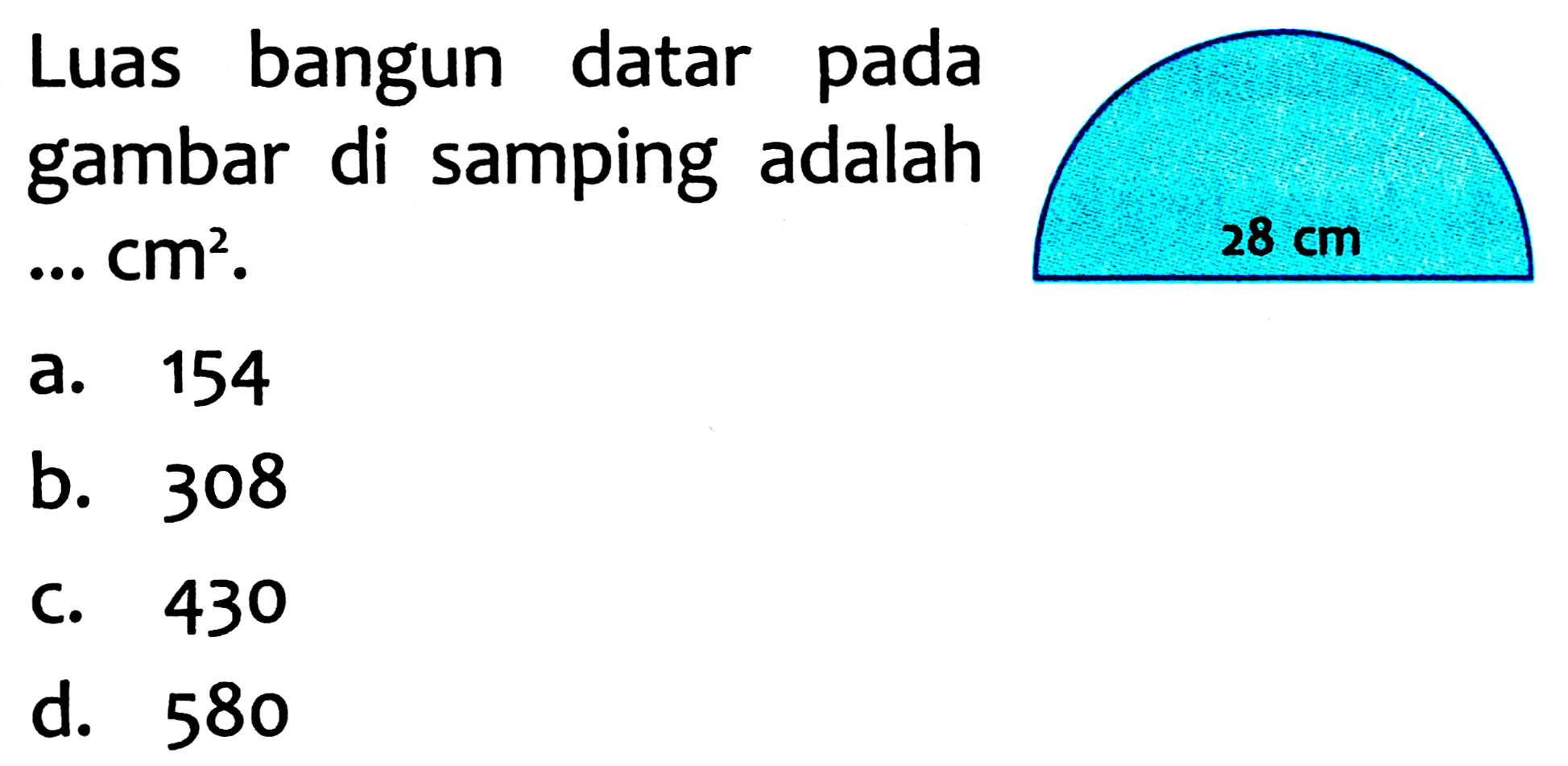 Luas bangun datar pada gambar di samping adalah ...  cm^(2) .
a. 154
b. 308
C. 430
d. 580