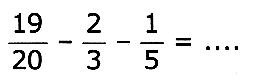 (19)/(20)-(2)/(3)-(1)/(5)=...