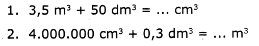 1.  3,5 m^(3)+50 dm^(3)=... cm^(3) 
2.  4.000 .000 cm^(3)+0,3 dm^(3)=... m^(3) 