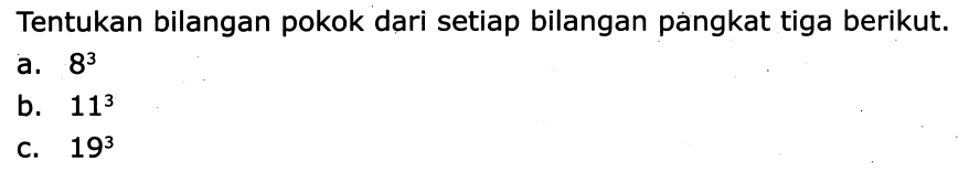 Tentukan bilangan pokok dari setiap bilangan pangkat tiga berikut.
a.  8^(3) 
b.  11^(3) 
c.  19^(3) 