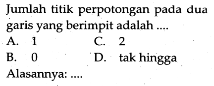 Jumlah titik perpotongan pada dua garis yang berimpit adalah ....
Alasannya: ....