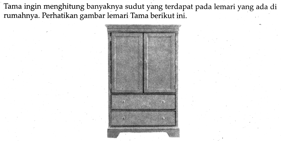 Tama ingin menghitung banyaknya sudut yang terdapat pada lemari yang ada di rumahnya. Perhatikan gambar lemari Tama berikut ini.