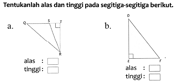 Tentukanlah alas dan tinggi pada segitiga-segitiga berikut.
a.
b.
alas :
tinggi:
tinggi :