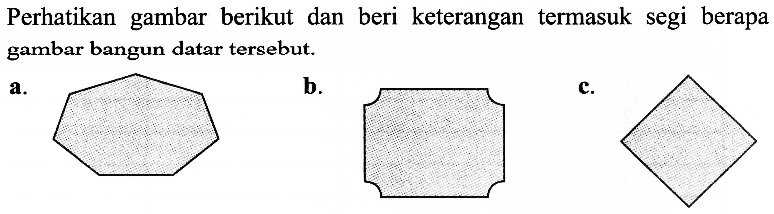 Perhatikan gambar berikut dan beri keterangan termasuk segi berapa gambar bangun datar tersebut.
a.
C1CCCCCCC1
b.
CC1CC2CCCCC2C1