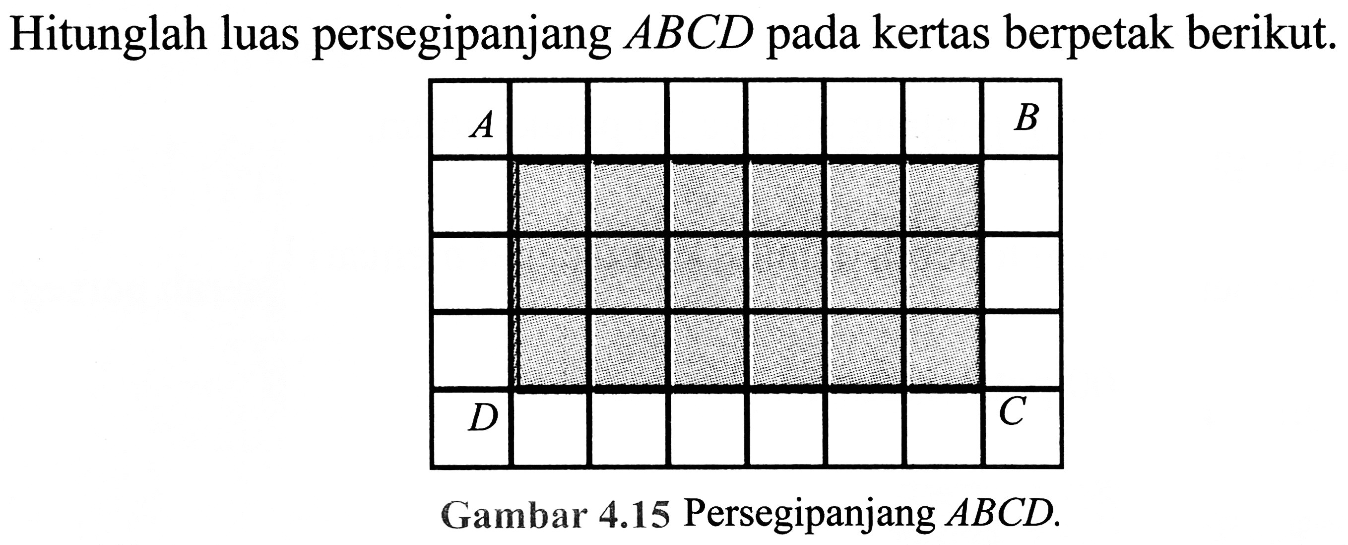 Hitunglah luas persegipanjang  A B C D  pada kertas berpetak berikut.
Gambar 4.15 Persegipanjang  A B C D .