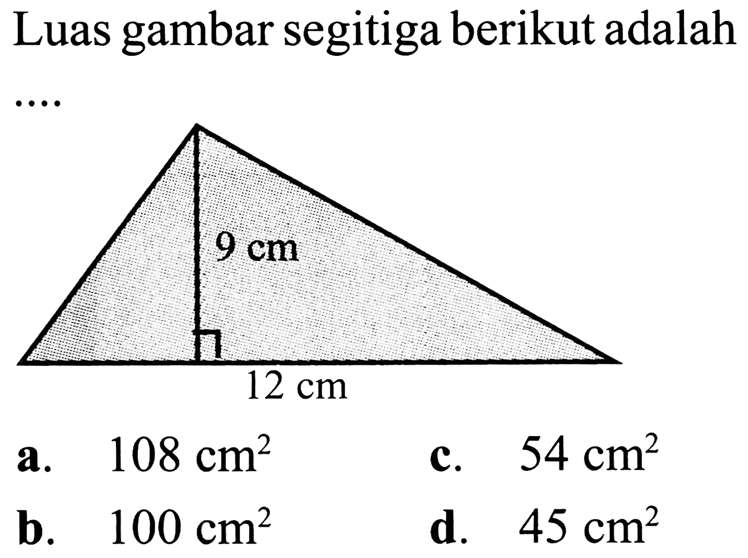 Luas gambar segitiga berikut adalah
a.  108 cm^2 
c.   54 cm^2 
b.  100 cm^2 
d.  45 cm^2 