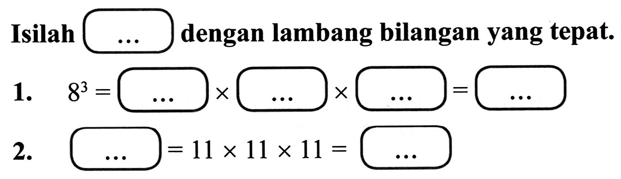 Isilah
dengan lambang bilangan yang tepat.
1.  8^(3)= 
 2 . 