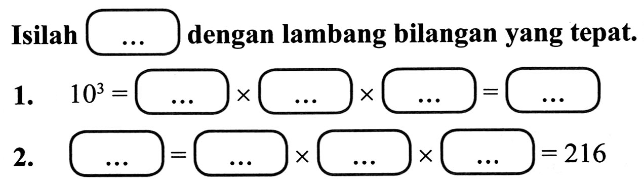 Isilah
dengan lambang bilangan yang tepat.
1.  10^(3)= 
2.