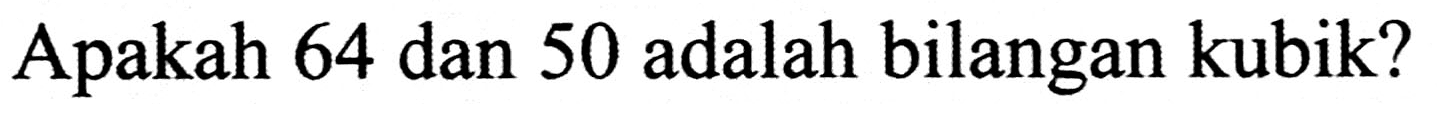 Apakah 64 dan 50 adalah bilangan kubik?